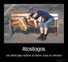 Atostogos - kai atsibudęs nežinai ar dabar rytas ar vakaras