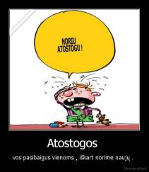 Atostogos  - vos pasibaigus vienoms , iškart norime naujų . 