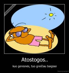 Atostogos.. - kuo geresnės, tuo greičiau baigiasi