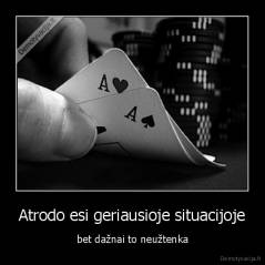 Atrodo esi geriausioje situacijoje - bet dažnai to neužtenka
