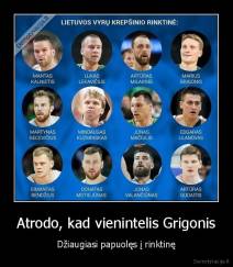 Atrodo, kad vienintelis Grigonis - Džiaugiasi papuolęs į rinktinę