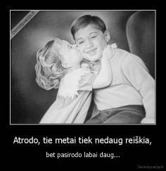 Atrodo, tie metai tiek nedaug reiškia, - bet pasirodo labai daug...
