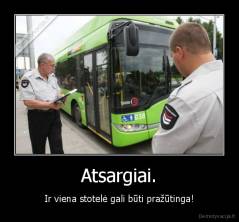 Atsargiai. - Ir viena stotelė gali būti pražūtinga!
