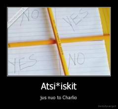 Atsi*iskit - jus nuo to Charlio