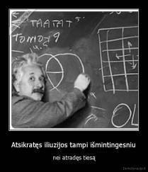 Atsikratęs iliuzijos tampi išmintingesniu - nei atradęs tiesą