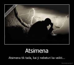 Atsimena - Atsimena tik tada, kai ji nebeturi ka veikti...