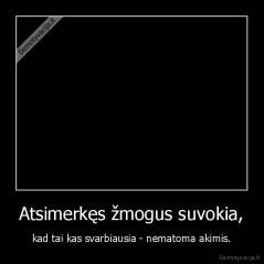 Atsimerkęs žmogus suvokia, - kad tai kas svarbiausia - nematoma akimis.