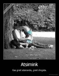 Atsimink - Kas greit atsiranda, greit dingsta.