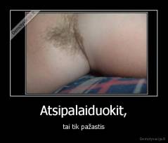 Atsipalaiduokit, - tai tik pažastis