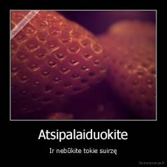 Atsipalaiduokite - Ir nebūkite tokie suirzę