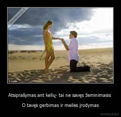 Atsiprašymas ant kelių- tai ne savęs žeminimasis  - O tavęs gerbimas ir meilės įrodymas