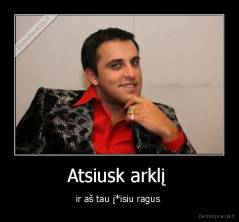 Atsiusk arklį  - ir aš tau į*isiu ragus 