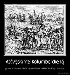 Atšvęskime Kolumbo dieną - Įeidami į kieno nors namus ir paskelbdami, kad nuo šiol čia gyvenate jūs