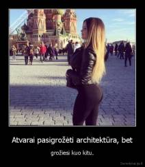 Atvarai pasigrožėti architektūra, bet - grožiesi kuo kitu.
