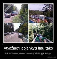 Atvažiuoji aplankyti lajų tako - 3 km. eini pėsčiomis, susimoki "savanorišką" mokestį, grįžti nusivylęs...