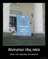 Atvirumui ribų nėra -  Gerai, kad neparašė, kas sekantis.