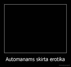 Automanams skirta erotika - 