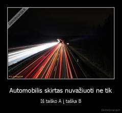Automobilis skirtas nuvažiuoti ne tik - Iš taško A į taška B