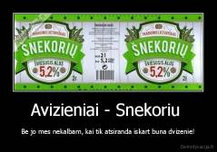 Avizieniai - Snekoriu  - Be jo mes nekalbam, kai tik atsiranda iskart buna dvizenie!