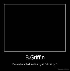 B.Griffin - Pasirodo ir baltaodžiai gali "skraidyti"
