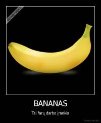 BANANAS - Tai farų darbo įrankis