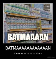 BATMAAAAAAAAAAAAN - na na na na na na na na na