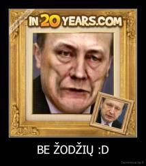 BE ŽODŽIŲ :D - 