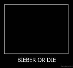 BIEBER OR DIE - 