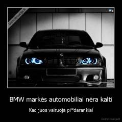 BMW markės automobiliai nėra kalti - Kad juos vairuoja pi*darankiai