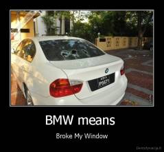 BMW means  - Broke My Window