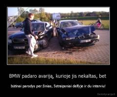 BMW padaro avariją, kurioje jis nekaltas, bet  - būtinai parodys per žinias, 5straipsniai delfyje ir du interviu!