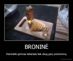 BRONINĖ - Vienintelis gėrimas kelianties tiek daug gerų prisiminimų