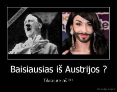 Baisiausias iš Austrijos ? - Tikrai ne aš !!!
