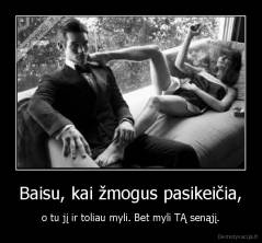 Baisu, kai žmogus pasikeičia, - o tu jį ir toliau myli. Bet myli TĄ senąjį.