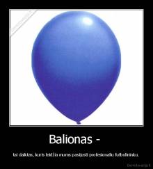 Balionas -  - tai daiktas, kuris leidžia mums pasijusti profesionaliu futbolininku.