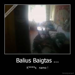 Balius Baigtas ... - K****s   namo !