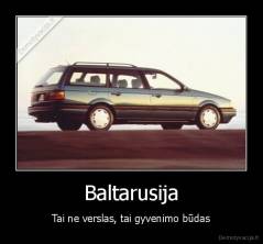 Baltarusija - Tai ne verslas, tai gyvenimo būdas