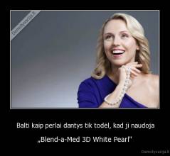 Balti kaip perlai dantys tik todėl, kad ji naudoja - „Blend-a-Med 3D White Pearl"