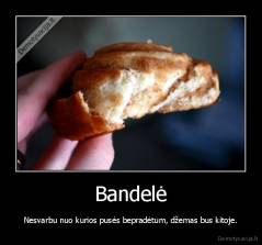 Bandelė - Nesvarbu nuo kurios pusės bepradėtum, džemas bus kitoje.