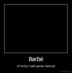 Barbė - už kurią ir pats geriau dainuoji