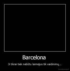 Barcelona  - Ji tikrai tiek nebūtu laimėjus tik vaidinimų...