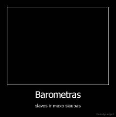 Barometras - slavos ir maxo siaubas