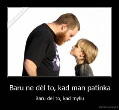 Baru ne dėl to, kad man patinka - Baru dėl to, kad myliu