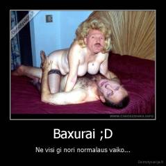 Baxurai ;D - Ne visi gi nori normalaus vaiko...