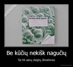 Be kūčių nekišk nagučių - Tai tik senų daigtų išmetimas