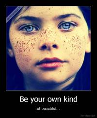 Be your own kind - of beautiful...