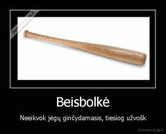 Beisbolkė - Neeikvok jėgų ginčydamasis, tiesiog užvošk