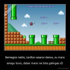 Bemiegios naktis, karštos vasaros dienos, su mario - smagu buvo, dabar mario ne toks galingas xD
