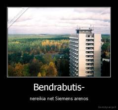 Bendrabutis- - nereikia net Siemens arenos