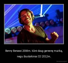 Benny Benassi 2006m. kūrė daug geresnę muziką, - negu šiuolaikiniai DJ 2012m.